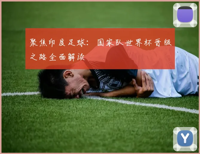 聚焦印度足球：国家队世界杯晋级之路全面解读